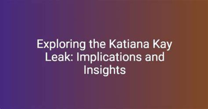 Katiana Kay Leak: A Comprehensive Analysis and Understanding
